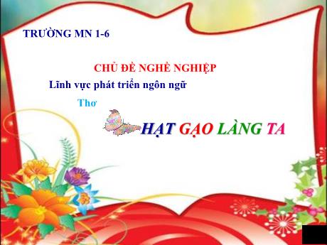 Bài giảng Steam Mầm non Lớp Chồi - Chủ đề: Nghề nghiệp - Đề tài: Thơ: Hạt gạo làng ta - Trường Mầm non 1-6
