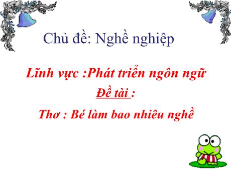 Bài giảng Steam Mầm non Lớp Chồi - Chủ đề: Nghề nghiệp - Đề tài: Thơ: Bé làm bao nhiêu nghề - Trường Mầm non 1-6