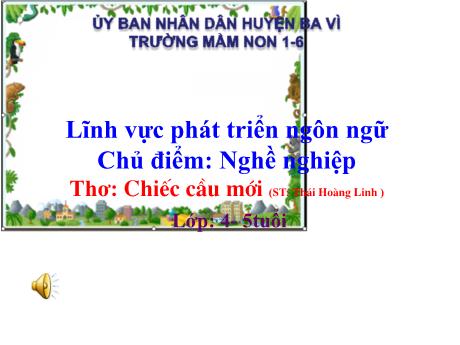 Bài giảng Steam Mầm non Lớp Chồi - Chủ điểm: Nghề nghiệp - Đề tài: Thơ: Chiếc cầu mới - Trường Mầm non 1-6