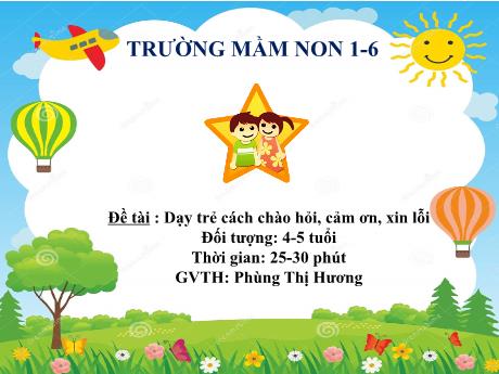 Bài giảng Steam Mầm non Lớp Chồi - Đề tài: Dạy trẻ cách chào hỏi, cảm ơn, xin lỗi - Phùng Thị Hương