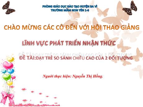 Bài giảng Steam Mầm non Lớp Chồi - Đề tài: Dạy trẻ so sánh chiều cao của 2 đối tượng - Nguyễn Thị Hồng