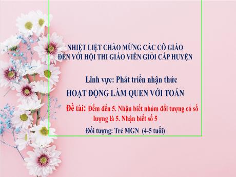 Bài giảng Steam Mầm non Lớp Chồi - Đề tài: Đếm đến 5. Nhận biết nhóm đối tượng có số lượng là 5. Nhận biết số 5 - Trường Mầm non 1-6