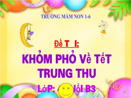 Bài giảng Steam Mầm non Lớp Chồi - Đề tài: Khám phá về Tết Trung thu - Trường Mầm non 1