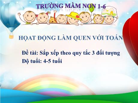 Bài giảng Steam Mầm non Lớp Chồi - Đề tài: Sắp xếp theo quy tắc 3 đối tượng - Trường Mầm non 1-6