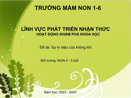 Bài giảng Steam Mầm non Lớp Chồi - Đề tài: Sự kì diệu của không khí - Năm học 2023-2024 - Trường Mầm non 1-6