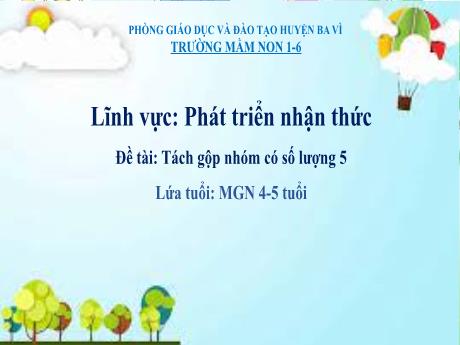 Bài giảng Steam Mầm non Lớp Chồi - Đề tài: Tách gộp nhóm có số lượng 5 - Trường Mầm non 1-6