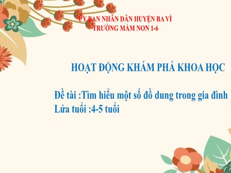 Bài giảng Steam Mầm non Lớp Chồi - Đề tài: Tìm hiểu một số đồ dung trong gia đình - Trường Mầm non 1-6