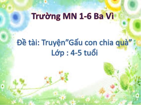 Bài giảng Steam Mầm non Lớp Chồi - Đề tài: Truyện”Gấu con chia quà” - Trường Mầm non 1-6