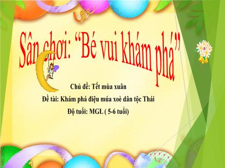 Bài giảng Steam Mầm non Lớp Lá - Chủ đề: Tết mùa xuân - Đề tài: Khám phá điệu múa xoè dân tộc Thái