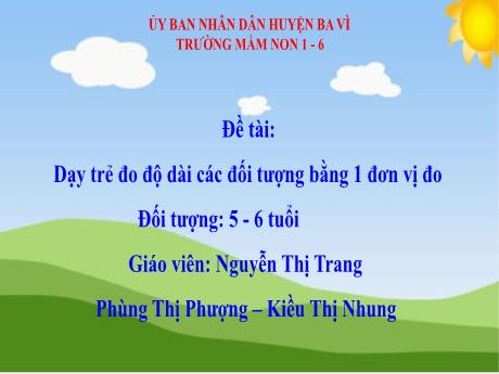 Bài giảng Steam Mầm non Lớp Lá - Đề tài: Dạy trẻ đo độ dài các đối tượng bằng 1 đơn vị đo - Nguyễn Thị Trang