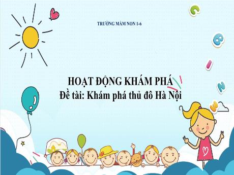 Bài giảng Steam Mầm non Lớp Lá - Đề tài: Khám phá Thủ đô Hà Nội - Trường Mầm non 1-6