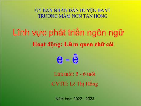 Bài giảng Steam Mầm non Lớp Lá - Đề tài: Làm quen chữ cái “e - ê” - Năm học 2022-2023 - Lê Thị Hồng