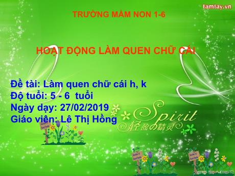 Bài giảng Steam Mầm non Lớp Lá - Đề tài: Làm quen chữ cái h, k - Năm học 2018-2019 - Lê Thị Hồng