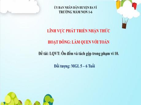 Bài giảng Steam Mầm non Lớp Lá - Đề tài: Làm quen với toán: Ôn đếm và tách gộp trong phạm vi 10. - Trường Mầm non 1-6