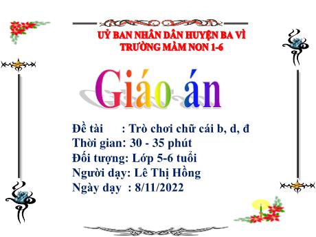 Bài giảng Steam Mầm non Lớp Lá - Đề tài: Trò chơi chữ cái b, d, đ - Năm học 2022- 2023 - Lê Thị Hồng