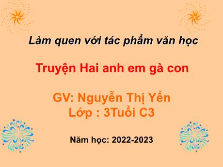 Bài giảng Steam Mầm non Lớp Mầm - Đề tài: Truyện “Hai anh em gà con” - Năm học 2022-2023 - Nguyễn Thị Yến