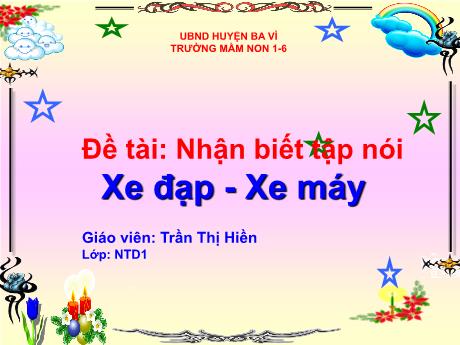 Bài giảng Steam Mầm non Lớp Nhà trẻ - Đề tài: Nhận biết tập nói: Xe đạp-Xe máy - Trường Mầm non 1-6