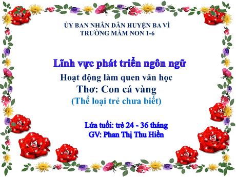 Bài giảng Steam Mầm non Lớp Nhà trẻ - Đề tài: Thơ: Con cá vàng - Phan Thị Thu Hiền