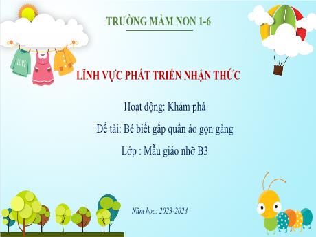 Giáo án Steam Mầm non Lớp Chồi - Đề tài: Bé biết gấp quần áo gọn gàng - Năm học 2023-2024 - Trường Mầm non 1-6